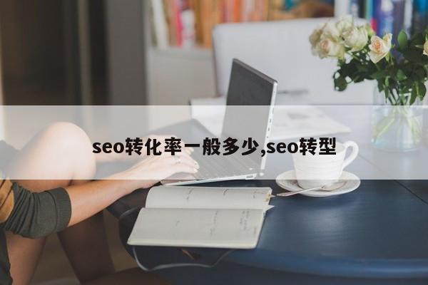 seo转化率一般多少,seo转型